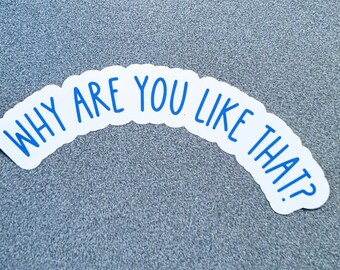 Puede incluir: Pegatina blanca con contorno azul y el texto "WHY ARE YOU LIKE THAT?" en arco.