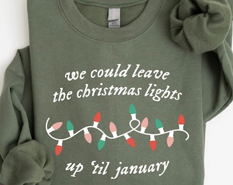 Christmas Lights Sweatshirt, We Could Leave The Christmas Lights Up 'Til January Shirt, Christmas Shirt, Womens Christmas Gift, Gift For Her