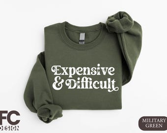 Expensive And Difficult Sweatshirt, Funny Sweatshirt, Mom Shirt, Wife Sweatshirt, Gift for Husband, Sarcastic Wife Sweatshirt, Gift for Her