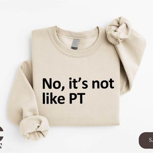 No It's Not Like PT Sweatshirt, Occupational Therapy Hoodie, Gift for ...