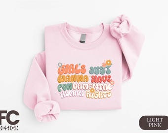 Girls Just Wanna Have Fundamental Human Rights Sweatshirt, Feminist Shirt, Human Rights Shirt for Girl, Women Rights Tee, Activist Hoodie