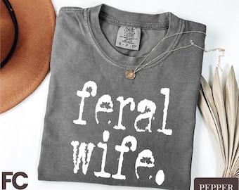 Feral Wife Comfort Colors Shirt, Somebody's Feral Wife T-Shirt, Funny Gift for Wife, Sarcastic Women Sweatshirt, Feral Mama Crewneck