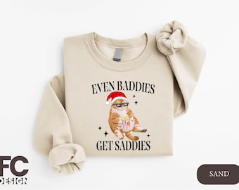 Funny Cat Meme Sweatshirt, Even Baddies Get Saddies Hoodie, Cat Mom Shirt, Cat Meme Shirt, Cristmas Cat Sweatshirt, Funny Holiday Shirt