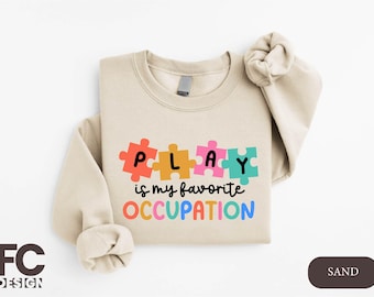 Play Is My Favorite Occupation Sweatshirt, Occupational Therapy Shirt, Pediatric OT Hoodie, OT Assistant Shirt, Occupational Therapist Shirt