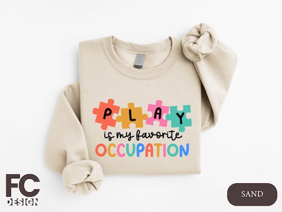 Play Is My Favorite Occupation Sweatshirt, Occupational Therapy Shirt, Pediatric OT Hoodie, OT Assistant Shirt, Occupational Therapist Shirt