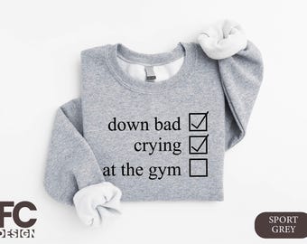 Down Bad Crying at the Gym Sweatshirt, Pump Cover Women, Gym Shirt for Men, Pump Cover Shirt, Workout Shirt, Funny Gym Sweatshirt for Her
