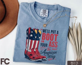 We'll Put A Boot In Your Ass It's The American Way T-Shirt, Courtesy Of The Red Tee, White & Blue Shirt, Comfort Colors T-Shirt