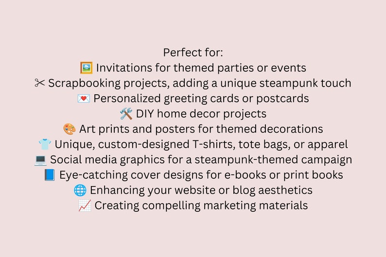 May include: A list of uses for steampunk-themed digital art, including invitations, scrapbooking, greeting cards, home decor, art prints, apparel, social media graphics, book covers, website design, and marketing materials.