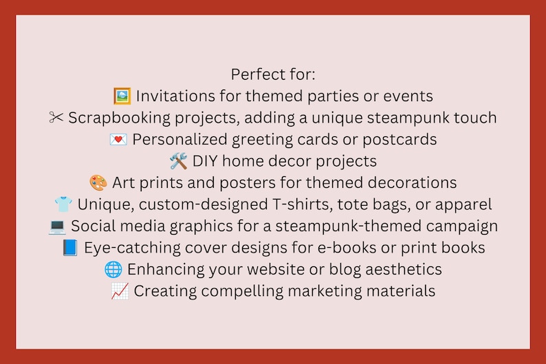 May include: A list of uses for steampunk-themed digital art, including invitations, scrapbooking, greeting cards, home decor, art prints, apparel, social media graphics, book covers, website design, and marketing materials.