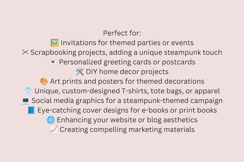 May include: A list of uses for steampunk-themed digital art, including invitations, scrapbooking, greeting cards, home decor, art prints, apparel, social media graphics, book covers, website design, and marketing materials.