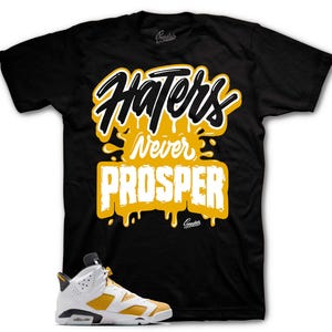Shirts To Match Retro 6 Yellow Ochre AJ6 - Haters Never Prosper Sneaker Tee