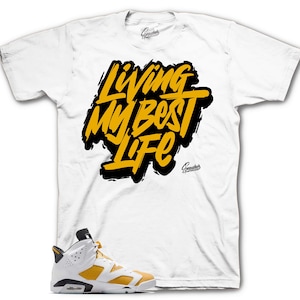 Shirts To Match Retro 6 Yellow Ochre AJ6 - Living Best Life Sneaker Tee