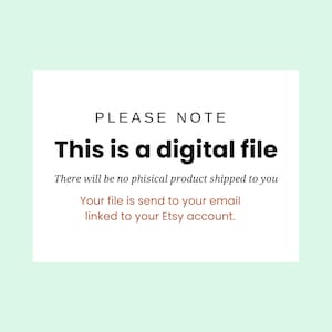 May include: White text on a light green background reads "PLEASE NOTE This is a digital file There will be no physical product shipped to you Your file is send to your email linked to your Etsy account."