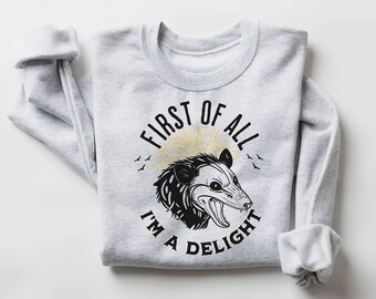 First of All I'm A Delight Sweatshirt, Animal Sweatshirt, Possum Shirt Feral, Funny Possum Shirt, Possum Delight Shirt, Cute Sarcastic Sweat