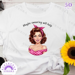 May include: White t-shirt featuring a retro-style illustration of a woman with brown hair and a pink polka-dot dress. The text "Maybe swearing will help" is above the illustration. A sunflower is in the background.