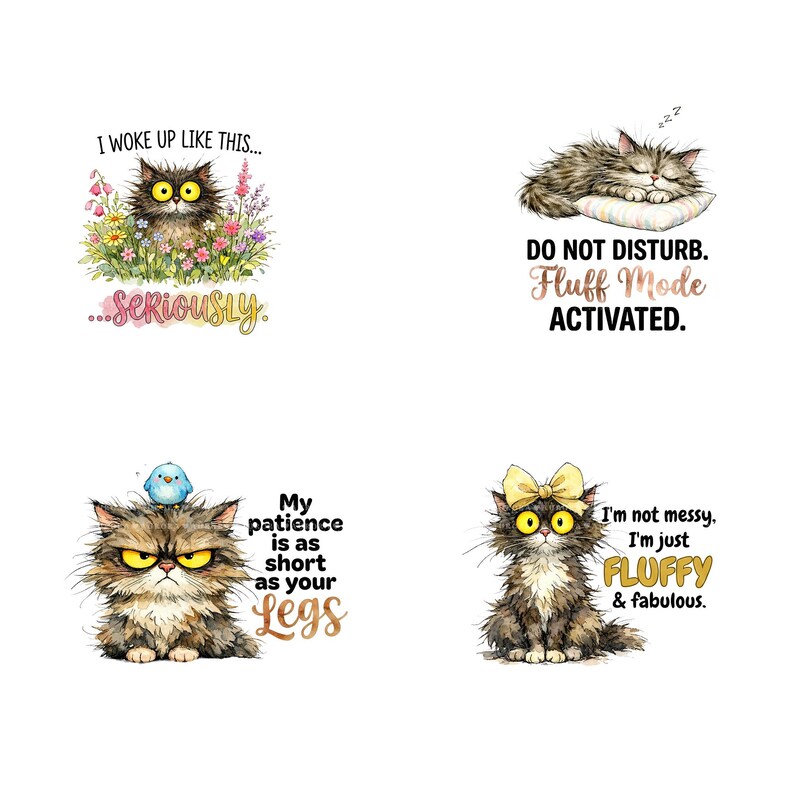 May include: Four watercolor illustrations of cats with humorous text. One cat is surrounded by flowers with the text "I woke up like this... Seriously." Another cat is sleeping with the text "Do not disturb. Fluff mode activated."