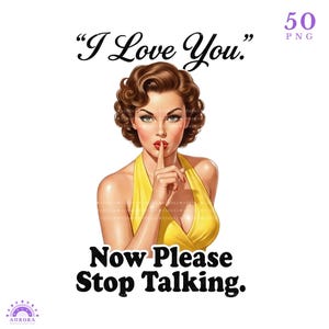 May include: A vintage-style graphic featuring a woman in a yellow dress with a finger to her lips. The text reads "I Love You." and "Now Please Stop Talking." The image has a retro aesthetic, with a white background.