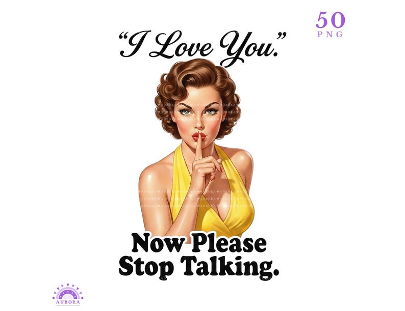 May include: A vintage-style graphic featuring a woman in a yellow dress with a finger to her lips. The text reads "I Love You." and "Now Please Stop Talking." The image has a retro aesthetic, with a white background.