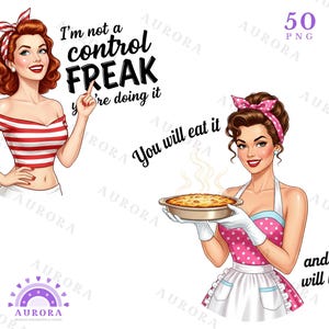 May include: Two retro-style illustrations of women. One woman wears a red and white striped top with the text "I'm not a control FREAK, you're doing it." The other holds a pie with the text "You will eat it and you will like it!"