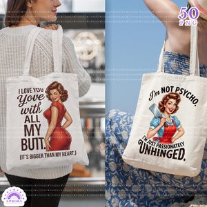 May include: Two white canvas tote bags. One features a retro illustration of a woman in a red dress with the text "I love you with all my butt. (It's bigger than my heart.)". The other bag has a woman with a cleaver and the text "I'm not psycho. I'm just passionately unhinged."
