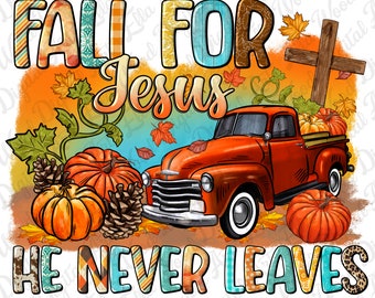 May include: A red vintage pickup truck with a wooden cross and pumpkins in the bed. The truck is driving through a fall scene with orange, yellow, and brown leaves. The text "FALL FOR JESUS HE NEVER LEAVES" is written in a colorful patchwork style.