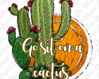 Go sit on a cactus png sublimation design download, cactus png, cactus png design, western cactus png, sublimate designs download