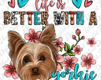 May include: A digital illustration of a Yorkshire Terrier with pink flowers and the text "life is better with a yorkie" in turquoise blue.