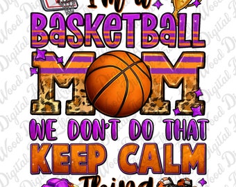 I'm a Baskeball Mom we don't do that keep calm thing png sublimation design download, sport png, Baskeball png, mom png, designs download