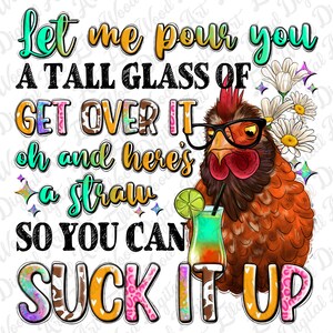 Let me pour you a tall glass of get over it png, funny chicken png, hand drawn chicken png, animal png, sublimate designs download