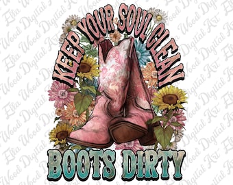 Keep your soul clean boots dirty png sublimation design download, western cowgirl png, vintage boots png, pink boots png, sublimate download