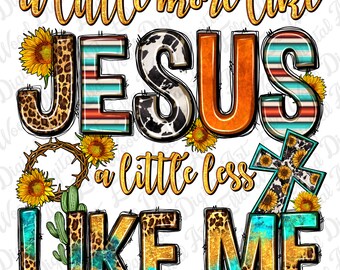 Um pouco mais parecido com Jesus, um pouco menos parecido comigo, download de design de sublimação png ocidental, png cristão, Jesus png, download de designs sublimados