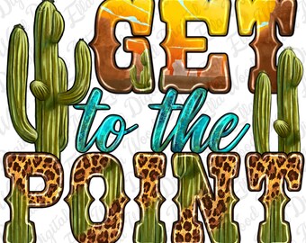 Western get to the point png sublimation design download, western png design, desert view png, cactus png, sublimate designs download