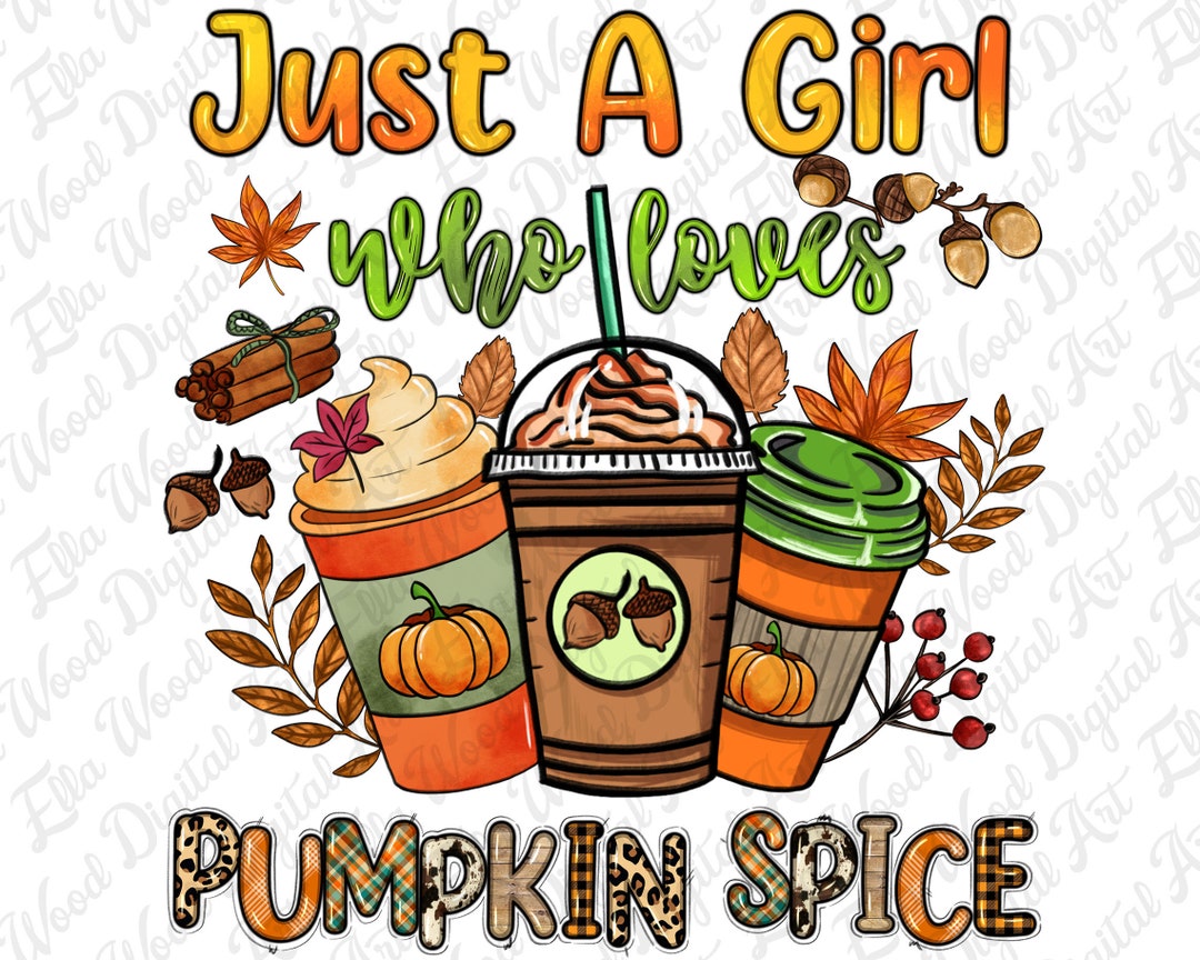 Just a Girl Who Loves Pumpkin Spice Png, Hello Fall Png, Autumn Png ...