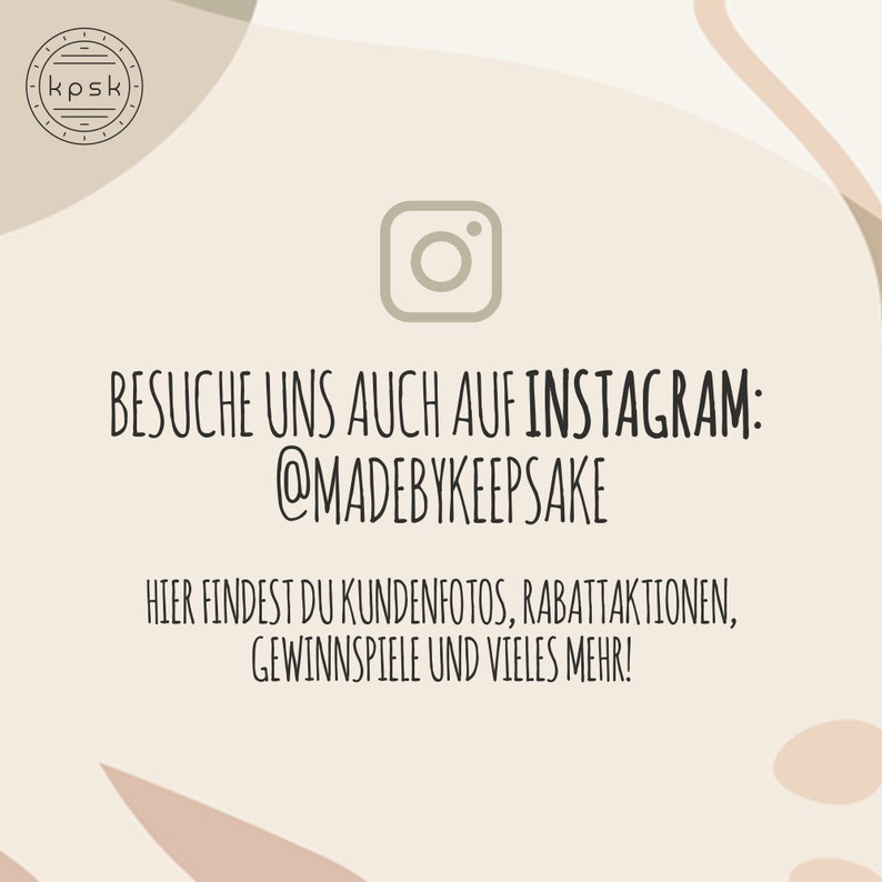 May include: A graphic with a white background and a light brown border. The graphic features a stylized Instagram camera icon and the text "BESUCHE UNS AUCH AUF INSTAGRAM: @MADEBYKEEPSAKE HIER FINDEST DU KUNDENFOTOS, RABATTAKTIONEN, GEWINNSPIELE UND VIELES MEHR!"