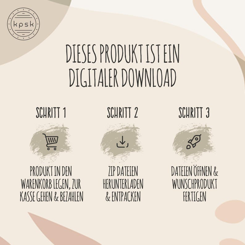 May include: A beige graphic with the text "DIESES PRODUKT IST EIN DIGITALER DOWNLOAD". It also includes the steps: "PRODUKT IN DEN WARENKORB LEGEN, ZUR KASSE GEHEN & BEZAHLEN", "ZIP DATEIEN HERUNTERLADEN & ENTPACKEN", and "DATEIEN &Ouml;FFNEN & WUNSCHPRODUKT FERTIGEN".