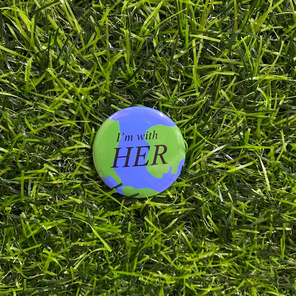 I’m with HER, Mother Earth, Pinback button, Available In Various Sizes, Backpack, Jean Jacket, Messenger Bag, Decoration, Gift