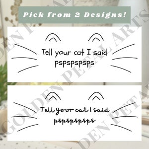 May include: Two printable designs for cat lovers. The designs feature a cat face with the text "Tell your cat I said pspspspsps".
