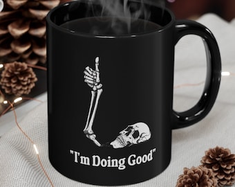 Funny Skeleton Mug: Sarcastic &quot;I&#39;m Doing Good&quot; Coffee Cup (11oz, 15oz)