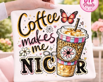 Coffee Makes Me Nicer DTF Ready to Press Heat Transfer