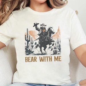 Bear with me, bear cowboy Western shirt, vintage bear lover gift, funny country cowgirl top, trendy farmer shirt, bear meme tee, rodeo vibe
