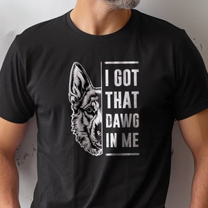 I Got That Dawg In Me Shirt, German shepherd lover tee, masculine fathers day present, dog quote top, dog graphic tee, dog shirt for guys