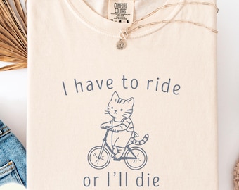 I have to ride or I'll die Comfort Colors shirt, cat riding a bicycle outfit, biking person gift, vintage funny cat mom tee, biker present