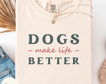 Dogs make life better Comfort Colors shirt, classic dog mom tee, minimalist dog person gift, dog dad top, new dog owner present, text only
