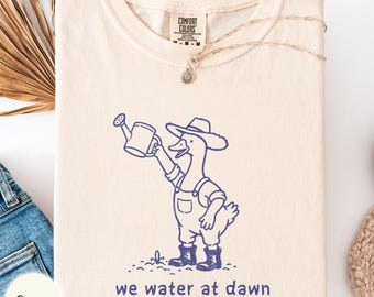 We water at dawn Silly goose Comfort Colors shirt, funny gardening tee, plant mom gift, farmer outfit, botanical outfit, gardener present