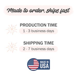 May include: An informational graphic with the text Made to order, ships fast, Production time 1-3 business days, Shipping time 2-7 business days, and a circular icon featuring the United States flag with the text Made in USA in blue and white.
