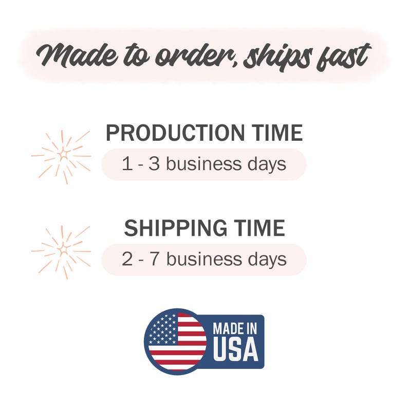 May include: An informational graphic with the text Made to order, ships fast, Production time 1-3 business days, Shipping time 2-7 business days, and a circular icon featuring the United States flag with the text Made in USA in blue and white.