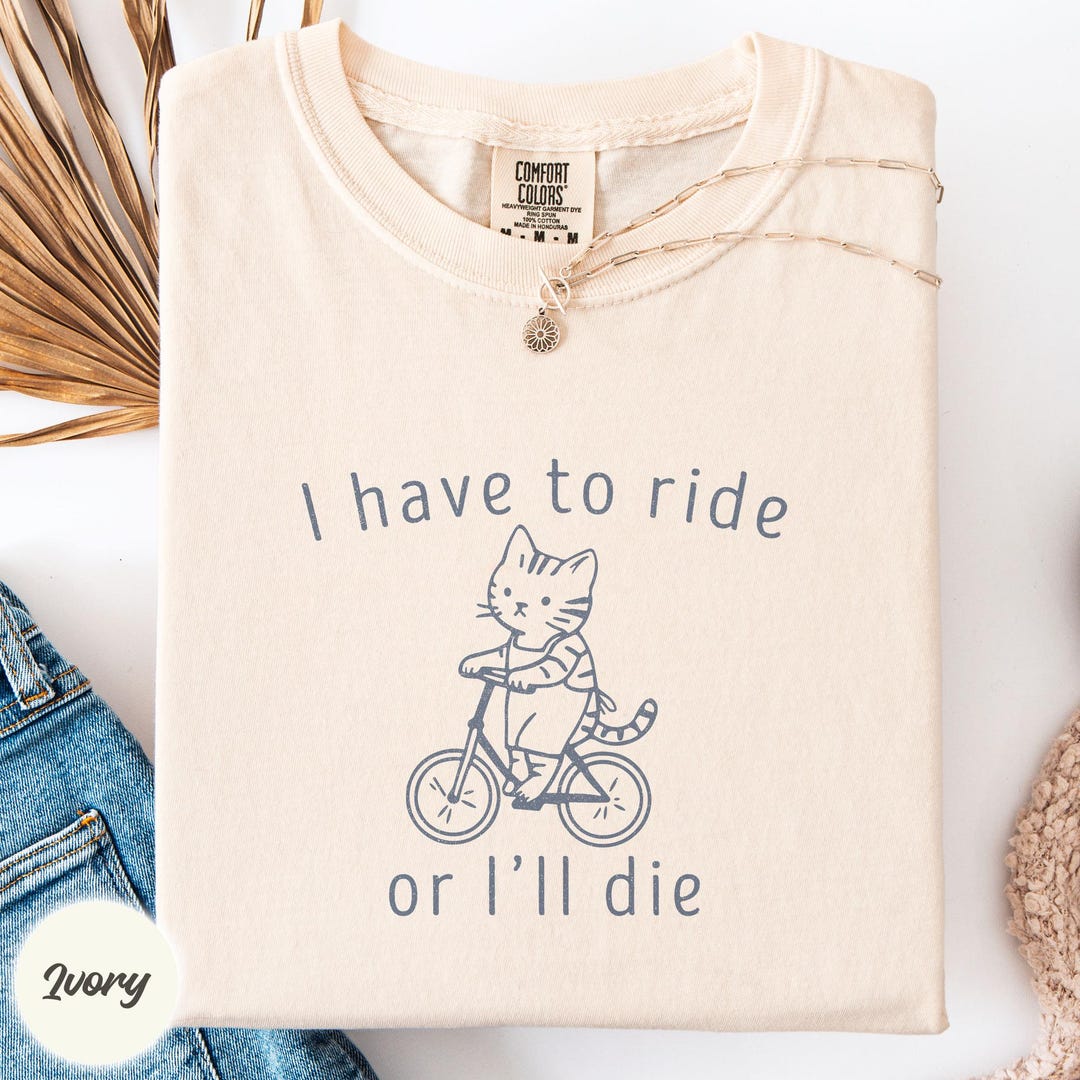 I Have to Ride or I'll Die Comfort Colors Shirt, Cat Riding a Bicycle ...