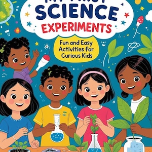 May include: A colorful illustration of a science experiment book titled "My First Science Experiments." The cover features diverse children with science tools and plants. The text "Fun and Easy Activities for Curious Kids" is also included.