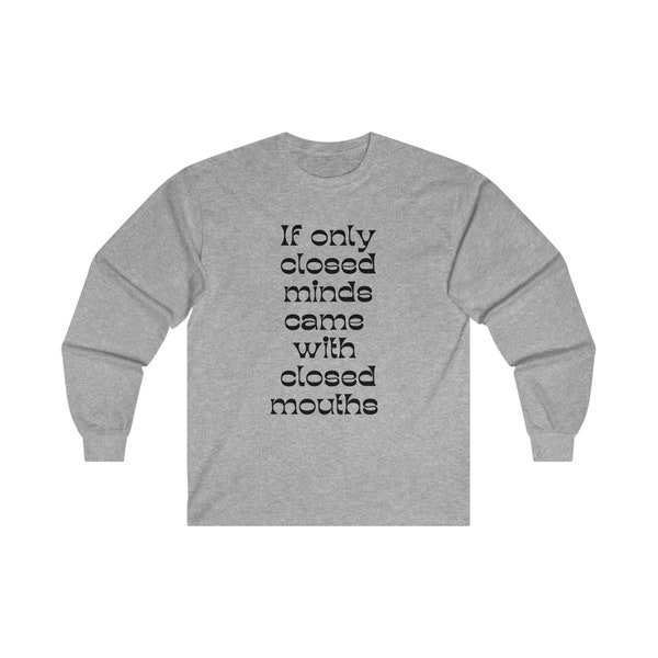 Women's shirt , "If Only Closed Minds Came with Closed Mouths". Encouragement, open minds, open hearts, against closed minds, simple font.