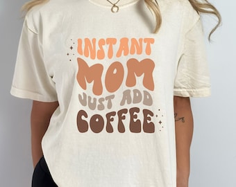 Instant Mom Just Add Coffee Shirt, Funny Mom Shirt, Coffee Mom Shirt, Coffee Lover Shirt, Mom Shirt, Tired Mom Shirt